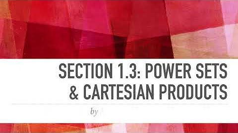 Discrete Mathematics; Section 1.3: Power Sets & Cartesian Products