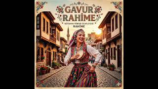 Gavur Rahime - Kütahya Yöresi