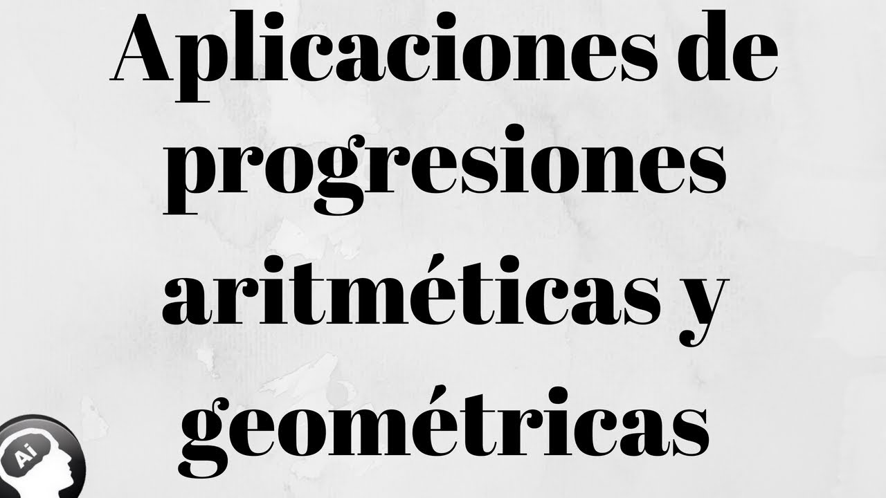 Aplicaciones de progresiones aritméticas y geométricas
