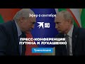 Пресс-конференция Путина и Лукашенко 9 сентября 2021 года: прямая трансляция
