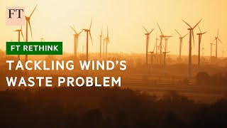 Can we stop wind turbine blades ending up in landfill? | FT Rethink