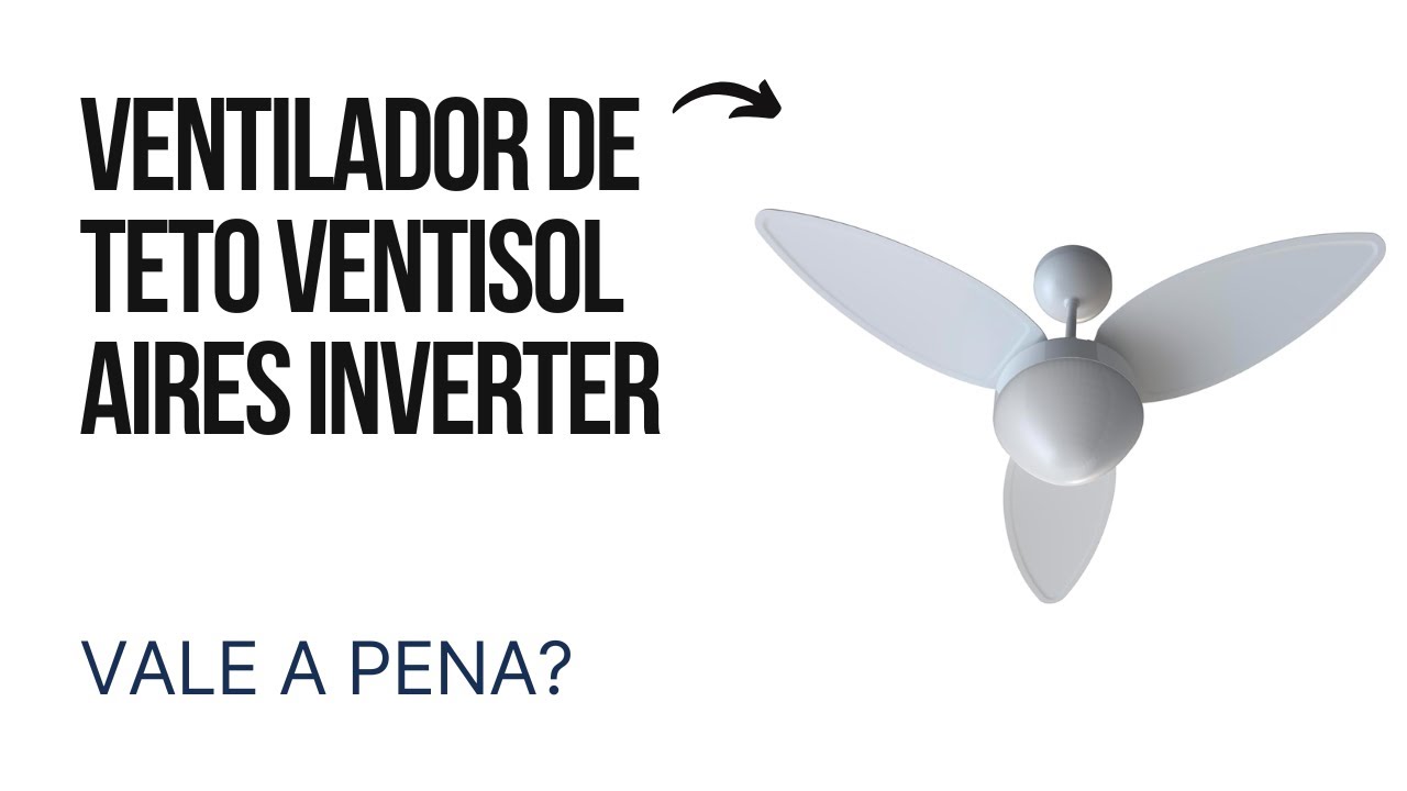 Ventilador de Teto Ventisol Aires INVERTER Vale a Pena? Descubra Aqui!