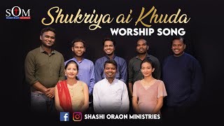 SHUKRIYA AI KHUDA || HINDI WORSHIP SONG || SHASHI ORAON 