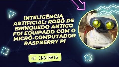 INTELIGÊNCIA ARTIFICIAL: robô de brinquedo antigo foi  equipado com o micro-computador Raspberry Pi