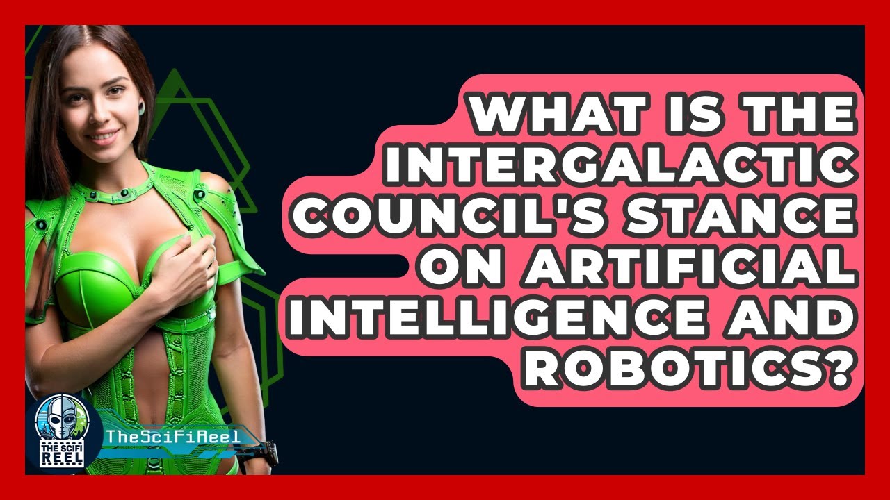 What Is The Intergalactic Council's Stance On Artificial Intelligence And Robotics? - The SciFi Reel