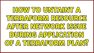How To Untaint A Terraform Resource After Network Issue During Application Of A Terraform Plan?