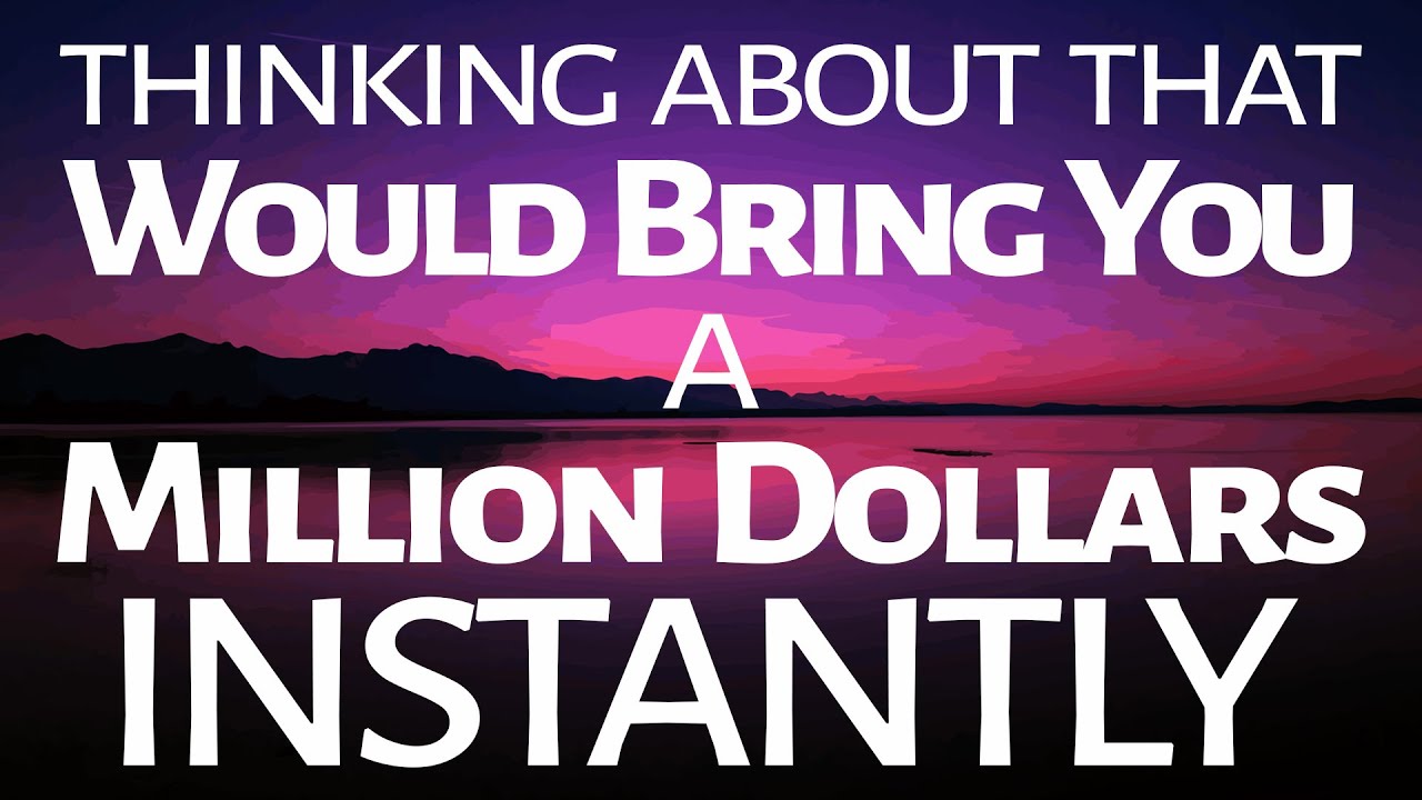 Abraham Hicks   thinking about that would bring you a Million Dollars Instantly