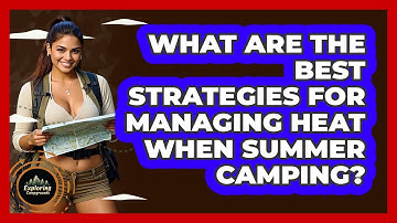 What Are The Best Strategies For Managing Heat When Summer Camping? - Exploring Campgrounds