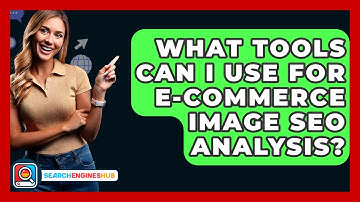 What Tools Can I Use For E-commerce Image SEO Analysis? - SearchEnginesHub.com