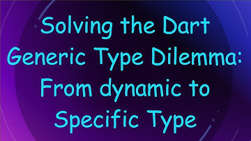 Solving the Dart Generic Type Dilemma: From dynamic to Specific Type