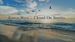 Kanye West - Closed On Sunday -Lyrics
