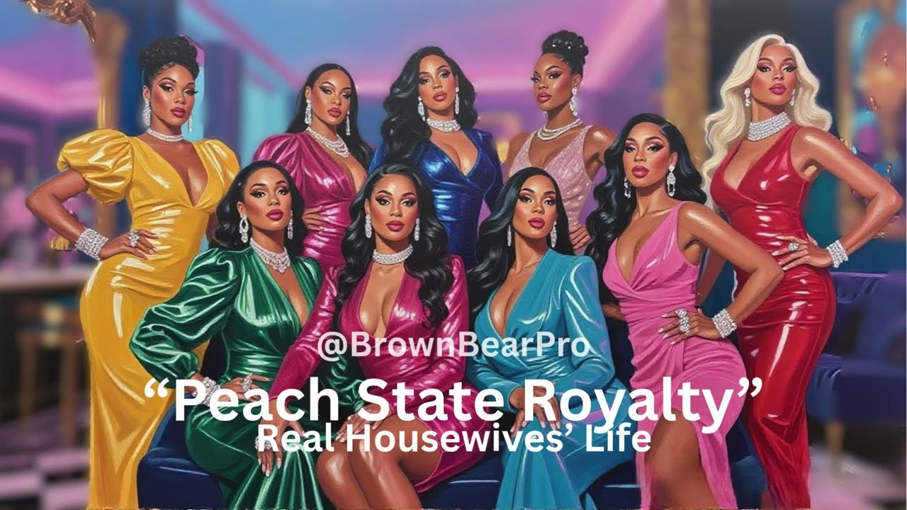 Real Housewives Tribute  @BrownBearPro "Peach State Royalty " 