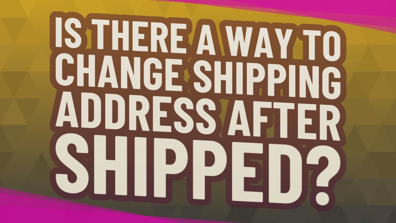 is-there-a-way-to-change-shipping-address-after-shipped-youtube