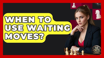 When To Use Waiting Moves? - The Chess Codex