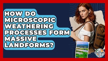 How Do Microscopic Weathering Processes Form Massive Landforms? - The Geography Atlas