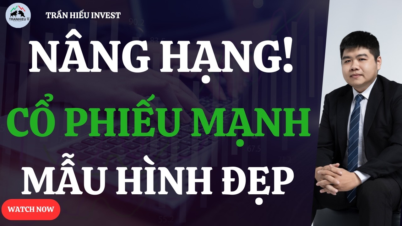 NÂNG HẠNG! CỔ PHIẾU MẠNH MẪU HÌNH ĐẸP