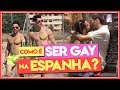 COMO É SER GAY NA ESPANHA? - Põe Na Roda