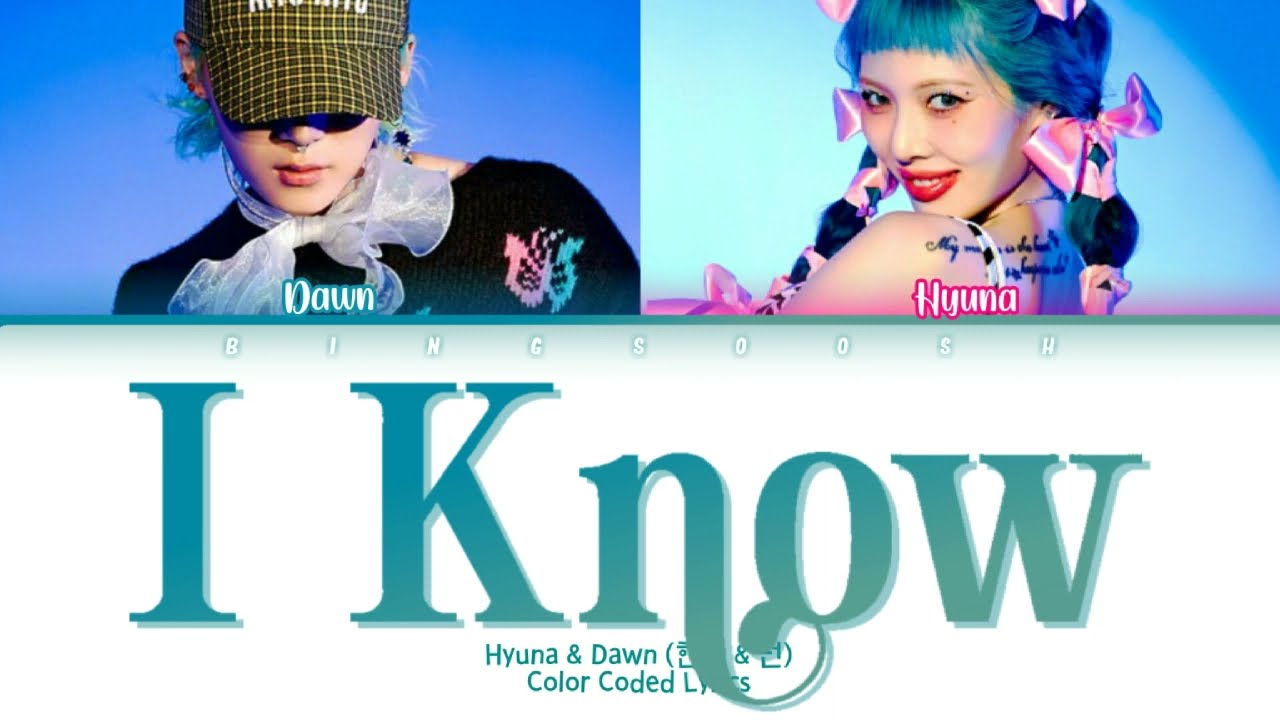 Watch Hyuna & DAWN (현아 & 던) I Know (우린 분명 죽을 만큼 사랑했다) Lyrics (Han/Rom/Eng/Color Coded/Lyrics/가사) on YouTube Watch Hyuna & DAWN (현아 & 던) I Know (우린 분명 죽을 만큼 사랑했다) Lyrics (Han/Rom/Eng/Color Coded/Lyrics/가사) on YouTube