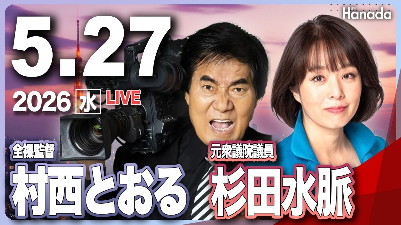 5/27【ゲスト 杉田水脈・村西とおる】「高市総理7カ月の通信簿」第149回 月刊Hanadaチャンネル生放送
