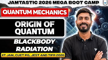 Quantum Mechanics | Origin of Quantum: Blackbody Radiation⚡| IIT JAM, CUET PG, JEST & TIFR 2026