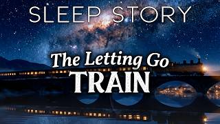 A Night on The Train of Letting Go: A Soothing Sleep Story