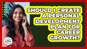 Should I Create A Personal Development Plan For Career Growth? - Job Success Network