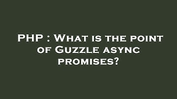 PHP : What is the point of Guzzle async promises?