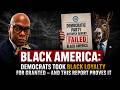 Black America: The Democrats Took Black Loyalty For Granted-And This Report Proves It!