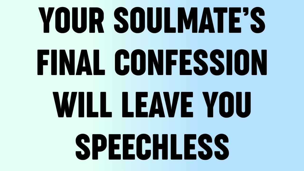 Your Soulmates Final Confession Will Leave You Speechless Youtube