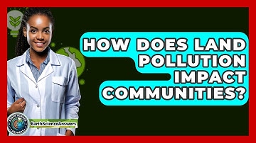 How Does Land Pollution Impact Communities? - Earth Science Answers