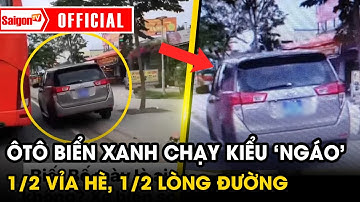 Cận cảnh ôtô biển xanh chạy ngáo đời… “một nửa trên vỉa hè, một nửa dưới lòng đường” | SaigonTV