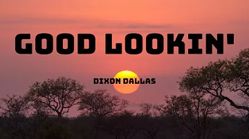 Dixon Dallas - Good Lookin' (Lyrics)