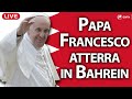 LIVE | Arrivo di Papa Francesco in Bahrein | 3 novembre 2022