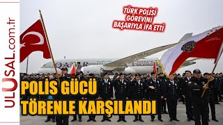 Dünya Kupası'nda görev yapan Türk Polis Görev Gücü törenle karşılandı