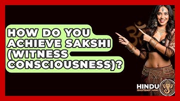 How Do You Achieve Sakshi (Witness Consciousness)? - Hindu Enlightenment Journey