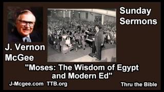 Moses: the Wisdom of Egypt and Modern Education - J Vernon McGee - FULL Sunday Sermons