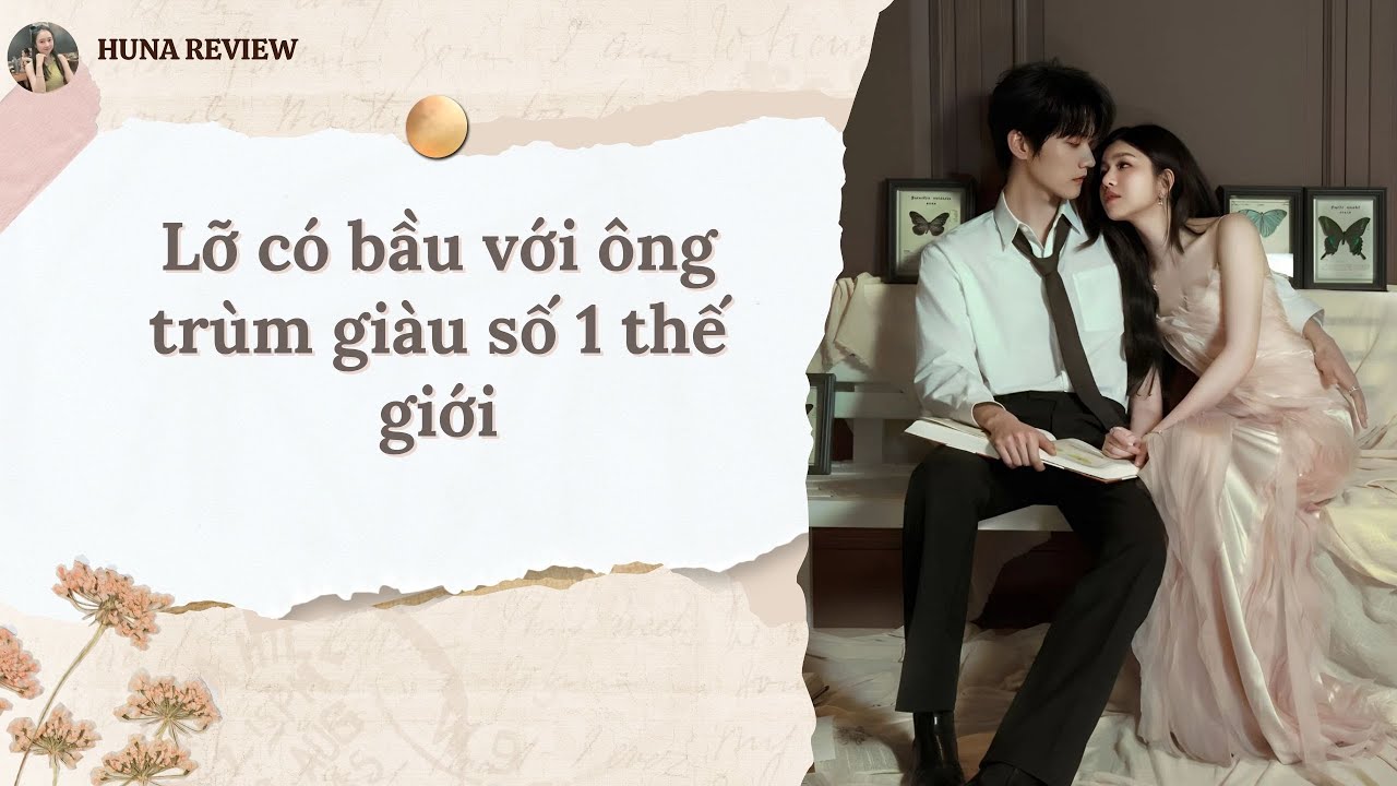 [TRUYỆN AUDIO] LỠ CÓ BẦU VỚI ÔNG TRÙM GIÀU SỐ 1 THẾ GIỚI (FULL) || HUNA REVIEW