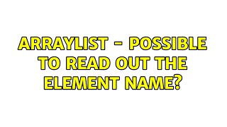 Arraylist - Possible To Read Out The Element Name? (3 Solutions)