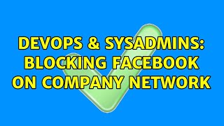 DevOps & SysAdmins: Blocking facebook on company network (3 Solutions!!)