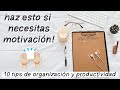 10 COSAS QUE TIENES QUE HACER PARA ORGANIZARTE Y SER PRODUCTIVO *cuando no tienes motivación*