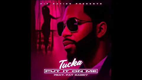 TUCKA - PUT IT ON ME feat. FATDADDY