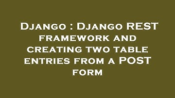 Django : Django REST framework and creating two table entries from a POST form
