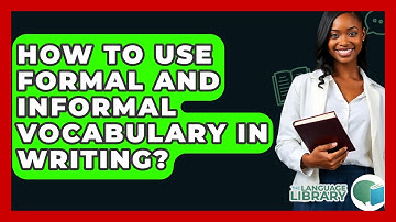 How To Use Formal And Informal Vocabulary In Writing? - The Language Library