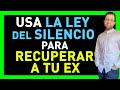 COMO RECUPERAR A TU EX con LA LEY DEL SILENCIO