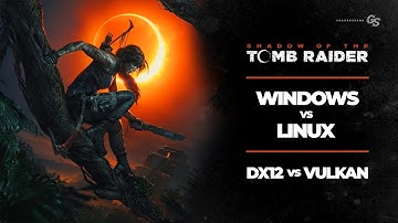 Shadow of the Tomb Raider Official LINUX Port - VULKAN vs DX12 Comparison