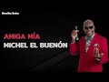 AMIGA MÍA _ MICHEL EL BUENON (LETRA)