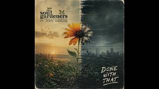 The Soul Gardeners ft. Static Overload - Done With That (Official Audio)