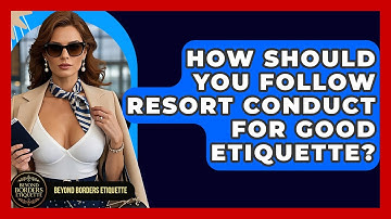 How Should You Follow Resort Conduct For Good Etiquette? - Beyond Borders Etiquette