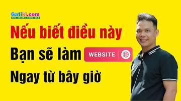 Nếu biết điều này Bạn sẽ làm website ngay từ bây giờ - GATIKI