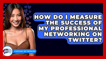How Do I Measure The Success Of My Professional Networking On Twitter? - Everyday-Networking